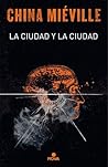 La ciudad y la ciudad by China Miéville