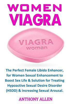 Women Viagra The Perfect Female Libido Enhancer For Women Sexual Enhancement To Boost Sex Life Solution For Treating Hypoactive Sexual Desire Disorder Hsdd Increasing Sexual Arousal By Anthony Allen