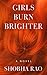 Girls Burn Brighter by Shobha   Rao