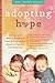 Adopting Hope: Stories and Real Life Advice from Birthparents, Adoptive Parents, and Adoptees