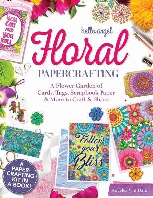 Hello Angel Floral Papercrafting: A Flower Garden of Cards, Tags, Scrapbook Paper & More to Craft & Share (Design Originals) Over 100 Flowery Mini-Posters, Art Prints, Envelopes, & More for Crafting