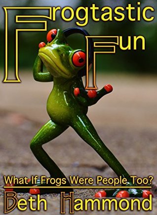 Frogtastic Fun: What If Frogs Were People Too? (Fantastic Fun Book 1)