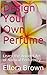 Design Your Own Perfume: Ma...