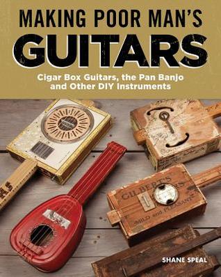 Making Poor Man's Guitars: Cigar Box Guitars, the Frying Pan Banjo and Other DIY Instruments (Fox Chapel Publishing) Step-by-Step CBG Projects, Interviews, and Authentic Stories of American DIY Music
