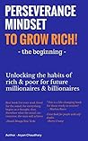 Perseverance Mindset to Grow Rich : Unlocking the habits of rich & poor for future millionaires & billionaires