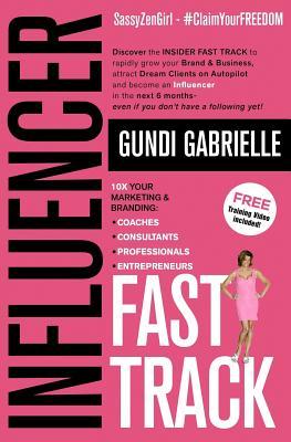 Influencer Fast Track: 10x Your Marketing & Branding for Coaches, Consultants, Professionals and Entrepreneurs!: Rapidly Grow Your Brand & Business, ... 6 Months, Even You Don't Have a Following Yet