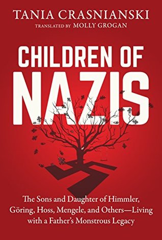 Children of Nazis: The Sons and Daughters of Himmler, Göring, Höss, Mengele, and Others— Living with a Father’s Monstrous Legacy