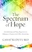 The Spectrum of Hope: An Optimistic and New Approach to Thinking About Alzheimer's Disease and Other Dementias (Thorndike Large Print Lifestyles)