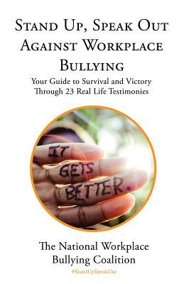 Stand Up, Speak Out Against Workplace Bullying: Your Guide to Survival and Victory Through 23 Real Life Testimonies (Paperback)