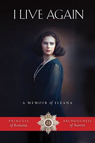 I Live Again: A Memoir of Ileana, Princess of Romania and Archduchess of Austria (Kindle Edition)