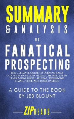 Summary & Analysis of Fanatical Prospecting: The Ultimate Guide to Opening Sales Conversations and Filling the Pipeline by Leveraging Social Selling, ... Calling | A Guide to the Book by Jeb Blount