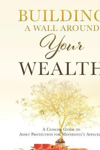 Building a Wall Around Your Wealth: A Concise Guide to Asset Protection for Minnesota's Affluent