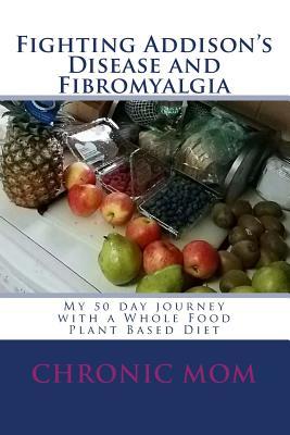 Fighting Addisons Disease and Fibromyalgia with a WFPB Diet: My 50 day journey with a Whole Food Plant Based Diet