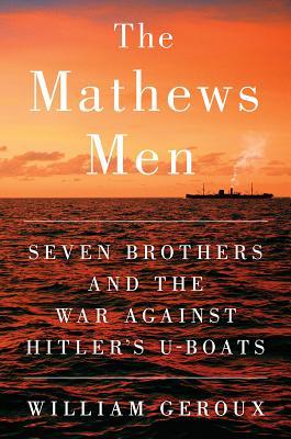 The Mathews Men: Seven Brothers and the War Against Hitler's U-Boats