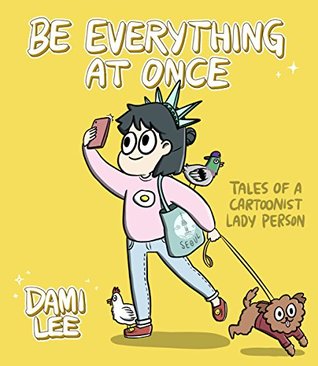 Be Everything at Once: Tales of a Cartoonist Lady Person