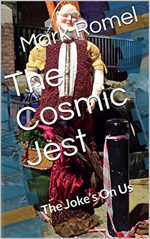 The Cosmic Jest: The Joke’s On Us (Kindle Edition)