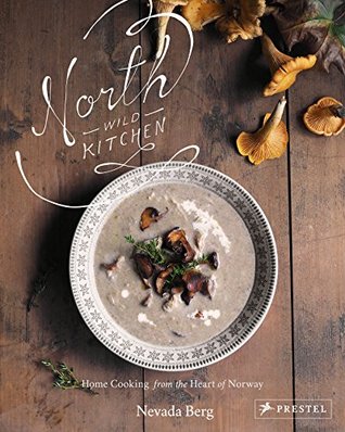 North Wild Kitchen: Home Cooking from the Heart of Norway (Hardcover)