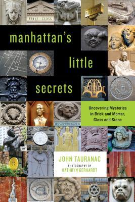 Manhattan's Little Secrets: Uncovering Mysteries in Brick and Mortar, Glass and Stone
