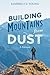 Building Mountains from Dust: A Memoir
