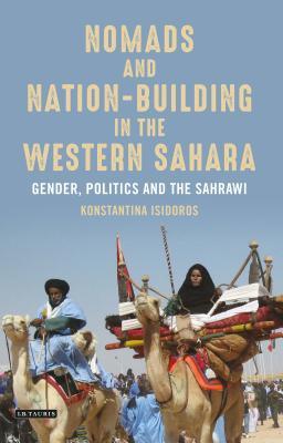 Nomads and Nation-Building in the Western Sahara: Gender, Politics and the Sahrawi (International Library of African Studies)