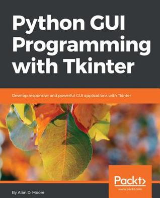 Python GUI programming with Tkinter: Build user-friendly GUI applications rapidly with Python's built-in toolkit