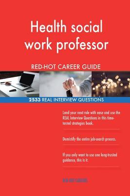 Health social work professor RED-HOT Career Guide; 2533 REAL Interview Questions