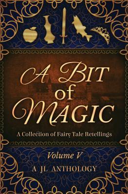 A Bit of Magic: A Collection of Fairy Tale Retellings (JL Anthology)