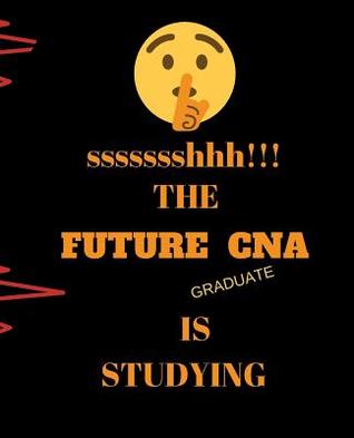 Ssssssshhh!!! the Future CNA Graduate Is Studying: Perfect Gift Idea for Student 120 Pages Ruled Notebook
