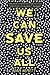 We Can Save Us All