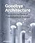 Goodbye Architecture by Vincent Valentijn