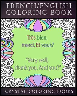 French / English Coloring Book: 30 French To English Phrases You Will Need To Know If You Are Travelling And Don't Know The Language. A Brilliant Book ... Stress-Relief Coloring Plus Educational.