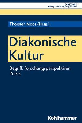 Diakonische Kultur: Begriff, Forschungsperspektiven, PRAXIS (Diakonie, 16) (German Edition)
