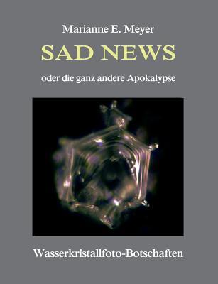 Sad News oder die ganz andere Apokalypse: Wasserkristall-Botschaften (German Edition)