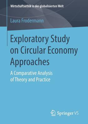 Exploratory Study on Circular Economy Approaches: A Comparative Analysis of Theory and Practice (Wirtschaftsethik in der globalisierten Welt)