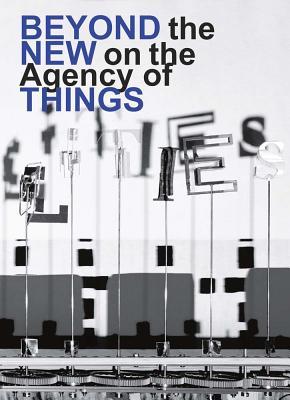 Beyond the New on the Agency of Things (Paperback)