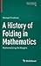 A History of Folding in Mathematics: Mathematizing the Margins (Science Networks. Historical Studies, 59)