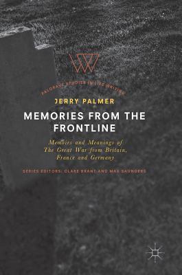 Memories from the Frontline: Memoirs and Meanings of The Great War from Britain, France and Germany