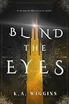 Blind the Eyes by K.A. Wiggins