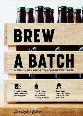 Brew a Batch: A beginner's guide to home brewed beer