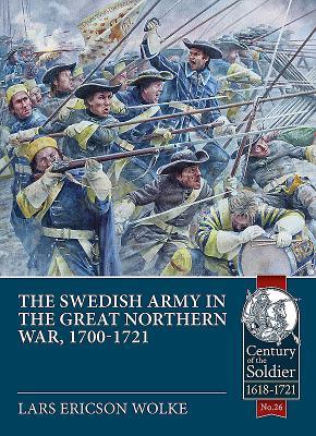 The Swedish Army in the Great Northern War, 1700-1721 (Century of the Soldier 1618-1721)