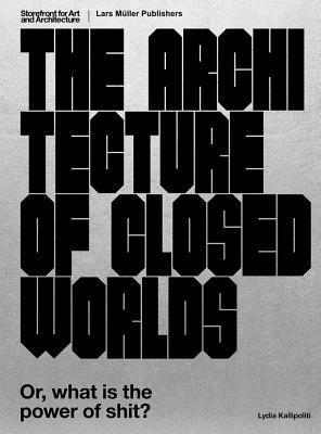 The Architecture of Closed Worlds: Or, What Is the Power of Shit? (Paperback)