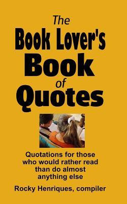 The Book Lover's Book of Quotes: Quotations for those who would rather read than do almost anything else.