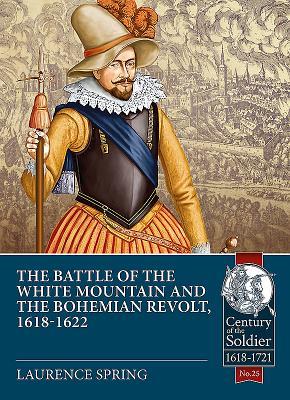 The Battle of the White Mountain 1620 and the Bohemian Revolt, 1618-1622 (Century of the Soldier 1618-1721)