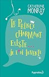 Le prince charmant existe... je l'ai inventé by Catherine MONROY