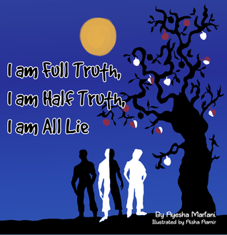 I Am Full Truth, I Am Half Truth, I Am All Lie by Ayesha Marfani