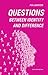 Questions: Between Identity and Difference