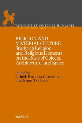 Religion and Material Culture: Studying Religion and Religious Elements on the Basis of Objects, Architecture, and Space (Antiquite Et Sciences Humaines)