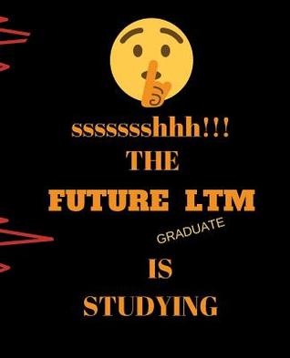Ssssssshhh!!! the Future Ltm Graduate Is Studying: Perfect Gift Idea for Student 120 Pages Ruled Notebook