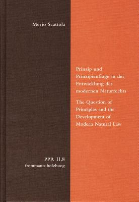 Prinzip Und Prinzipienfrage in Der Entwicklung Des Modernen Naturrechts (Politische Philosophie und Rechtstheorie des Mittelalters und der Neuzeit)