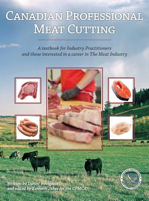 Canadian Professional Meat Cutting: A textbook for Industry Practitioners and those interested in a career in The Meat Industry